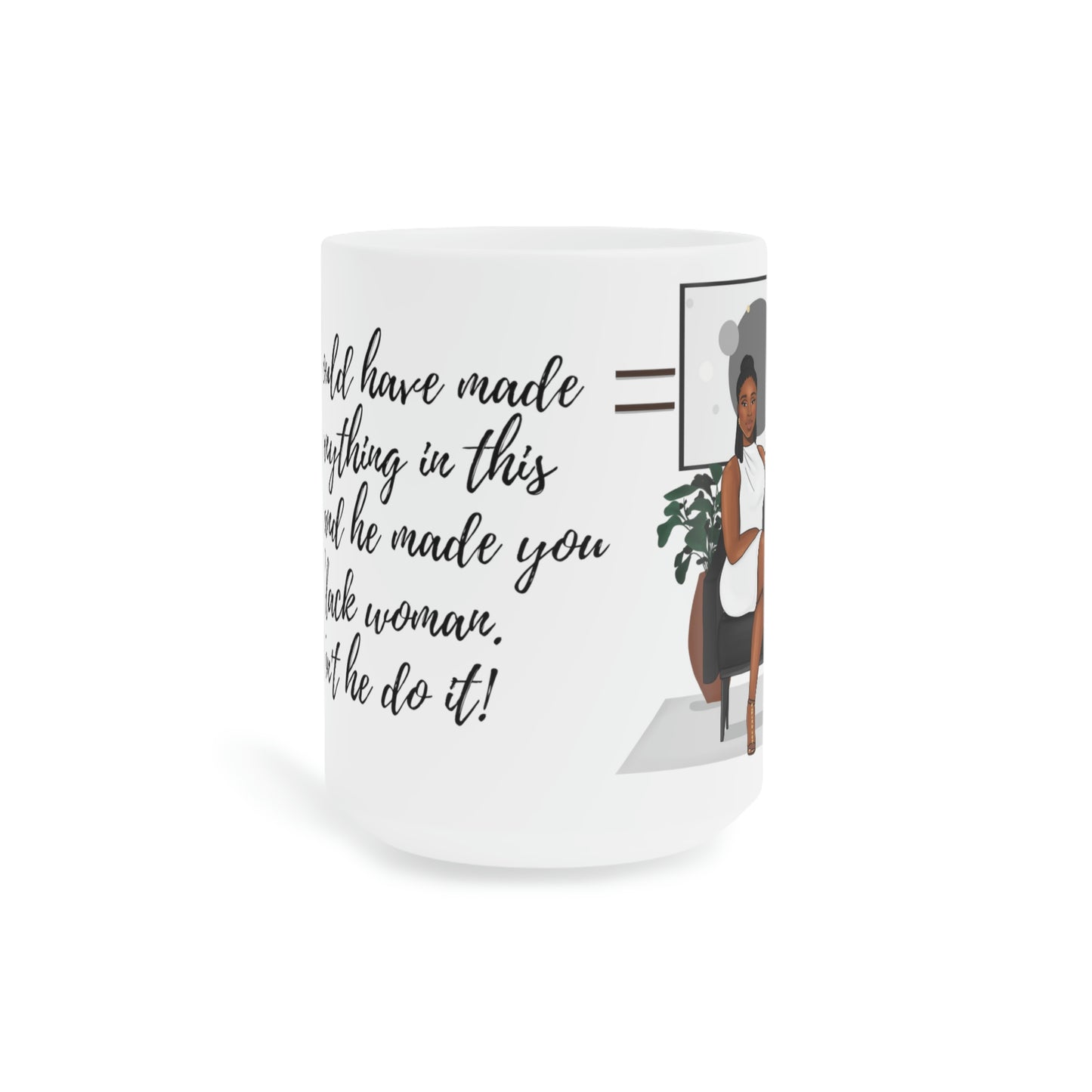 God could have made you anything: Ceramic Mugs (11oz\15oz\20oz)