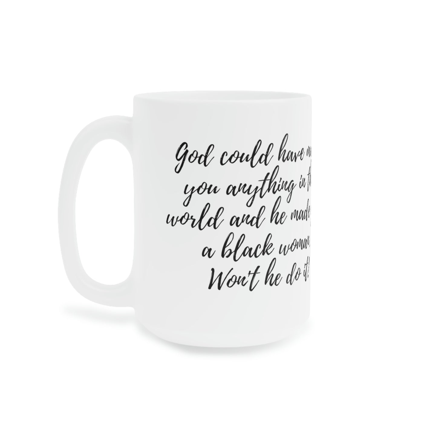 God could have made you anything: Ceramic Mugs (11oz\15oz\20oz)